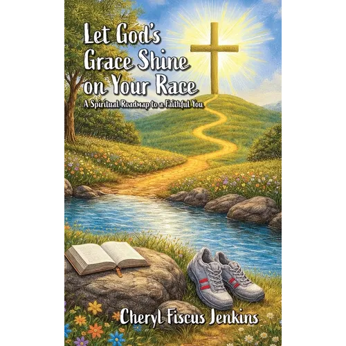 Let God's Grace Shine on Your Race: A Spiritual Roadmap to a Faithful You