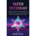 Sefer Yetzirah: Ultimate Guide to Understanding the Earliest Extant Work on Jewish Mysticism that Was Mentioned in the Talmud