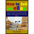 How to Sell on eBay: The Essential Handbook for New Sellers: From Listing to Shipping: Everything You Need to Know to Start Selling, includ