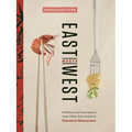 East Meets West: Traditional and Contemporary Asian Dishes from Acclaimed Vancouver Restaurants