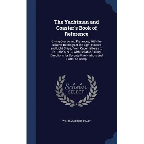 The Yachtman and Coaster's Book of Reference: Giving Course and Distances, With the Relative Bearings of the Light Houses and Light Ships, From Cape H