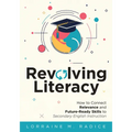 Revolving Literacy: How to Connect Relevance and Future-Ready Skills to Secondary English Instruction (a Practical Workbook-Style Guide for Literacy D
