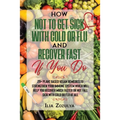 How Not to Get Sick with Cold or Flu and Recover Fast If You Do: 29+ Plant Based Vegan Remedies to Strengthen Your Immune System Which Will Help You R