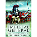 Imperial General: The Remarkable Career of Petellius Cerialis