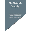 The Matabele Campaign; Being a Narrative of the Campaign in Suppressing the Native Rising in Matabeleland and Mashonaland, 1896