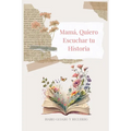 Mamá, Quiero Escuchar tu Historia: Diario Guiado Y Recuerdo