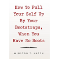 How to Pull Your Self up by Your Bootstraps, When You Have No Boots