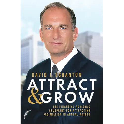 Attract & Grow: The Financial Advisor's Blueprint for Attracting $50 Million in Annual Assets