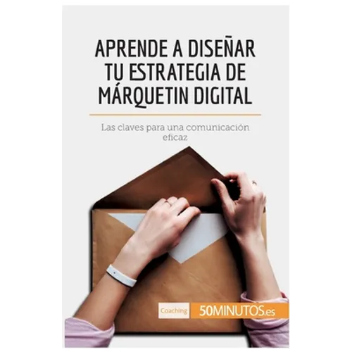 Aprende a diseñar tu estrategia de márquetin digital: Las claves para una comunicación eficaz