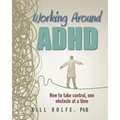 Working Around ADHD: How to take control, one obstacle at a time