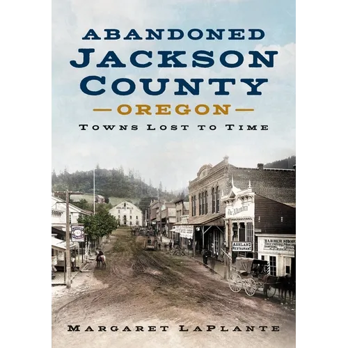 Abandoned Jackson County: Towns Lost to Time [Oregon]