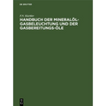 Handbuch Der Mineralöl-Gasbeleuchtung Und Der Gasbereitungs-Öle: Anleitung Für Den Bau Und Betrieb Der Mineralöl-Gasanstalten