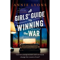 A Girls' Guide to Winning the War: The Most Heartwarming, Uplifting Novel of Courage and Friendship in Ww2