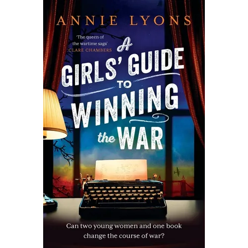 A Girls' Guide to Winning the War: The Most Heartwarming, Uplifting Novel of Courage and Friendship in Ww2