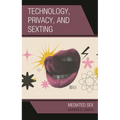 Technology, Privacy, and Sexting: Mediated Sex