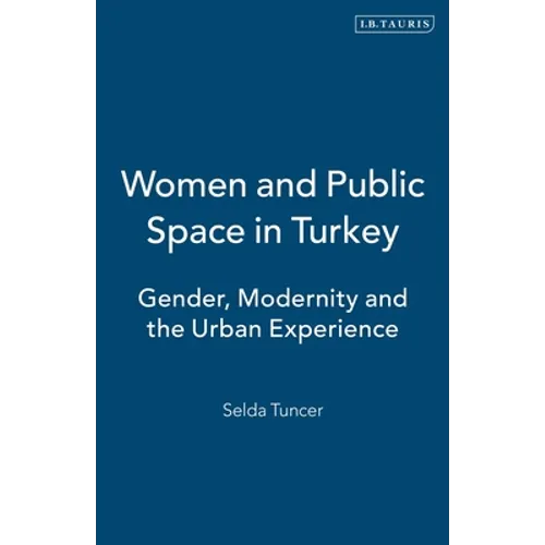 Women and Public Space in Turkey: Gender, Modernity and the Urban Experience