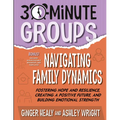 30-Minute Groups: Navigating Family Dynamics: Fostering Hope and Resilience, Creating a Positive Future, and Building Emotional Strength
