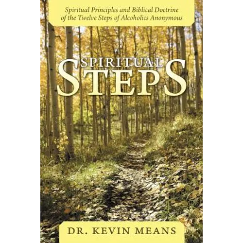 Spiritual Steps: Spiritual Principles and Biblical Doctrine of the Twelve Steps of Alcoholics Anonymous