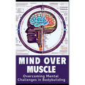 Mind and Muscle: Mastering the Mental Game of Bodybuilding: Strategies for Mental Toughness, Resilience, and Overcoming Challenges in t