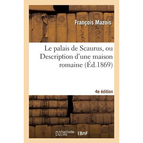 Le palais de Scaurus, ou Description d'une maison romaine, 4e édition: fragment d'un voyage de Mérovir à Rome vers la fin de la République