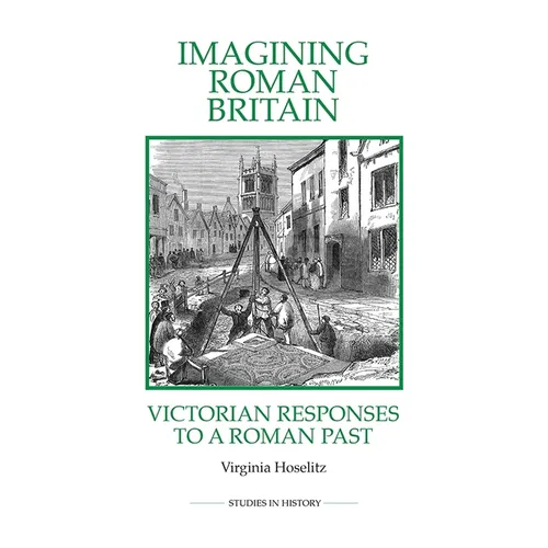 Imagining Roman Britain: Victorian Responses to a Roman Past