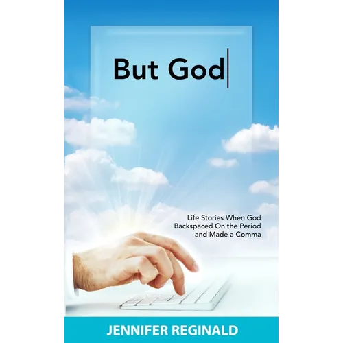But God: Life Stories When God Backspaced On the Period and Made a Comma