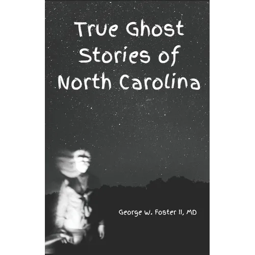 True Ghost Stories of North Carolina: Real and true hauntings and spooky stories of the Old North State