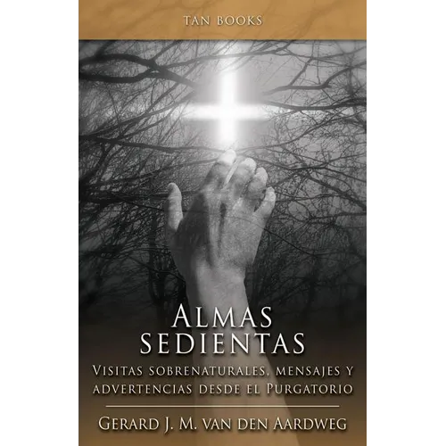 Almas Sedientas: Visitas Sobrenaturales, Mensajes Y Advertencias Desde El Purgatorio