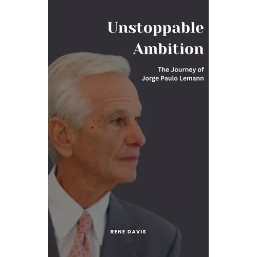 Unstoppable Ambition: The Journey of Jorge Paulo Lemann