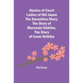 Diaries Of Court Ladies Of Old Japan The Sarashina Diary, The Diary Of Murasaki Shikibu, The Diary Of Izumi Shikibu