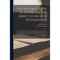 The Antiquities of St. Peters, or the Abbey Church of Westminster: Containing All the Inscriptions, Epitaphs, &c. Upon the Tombs and Grave-stones: Wit