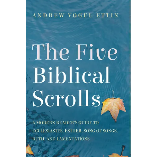 The Five Biblical Scrolls: A Modern Reader's Guide to Ecclesiastes, Esther, Song of Songs, Ruth, and Lamentations