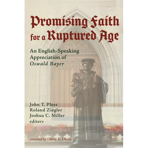 Promising Faith for a Ruptured Age: An English-Speaking Appreciation of Oswald Bayer