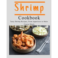 Shrimp Cookbook: Tasty Shrimp Recipes, From Appetizers to Main Course Meals