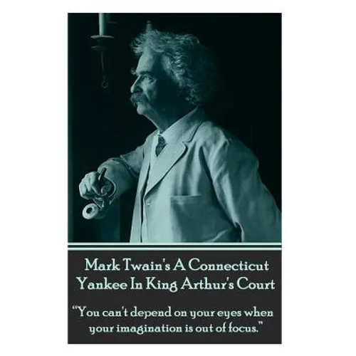 Mark Twain's A Connecticut Yankee In King Arthur's Court: "You can't depend on your eyes when your imagination is out of focus."
