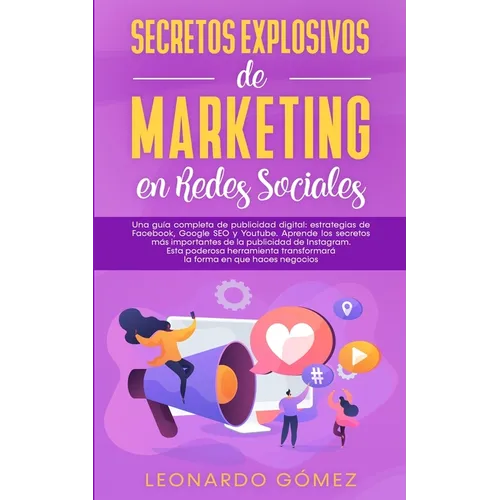 Secretos Explosivos de Marketing en Redes Sociales: Una guía completa de publicidad digital: estrategias de Facebook, Google SEO y Youtube. Aprende lo
