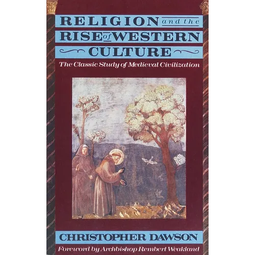 Religion and the Rise of Western Culture: The Classic Study of Medieval Civilization