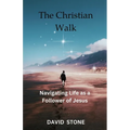 The Christian Walk: Navigating Life as a Follower of Jesus