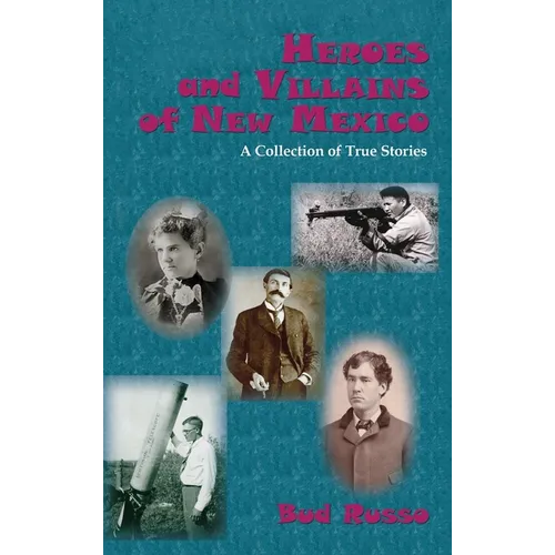Heroes and Villains of New Mexico: A Collection of True Stories