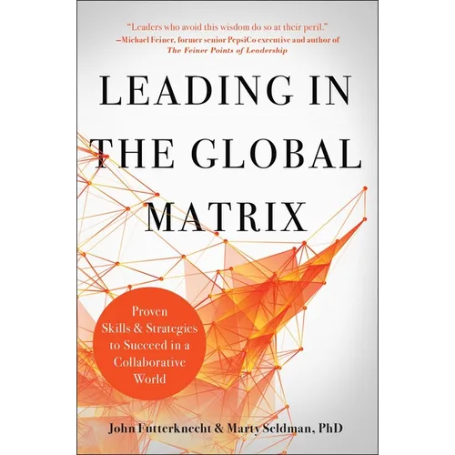 Leading in the Global Matrix: Proven Skills and Strategies to Succeed in a Collaborative World