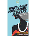 How To Make Handmade Jewelry: Your Step By Step Guide To Making Handmade Jewelry