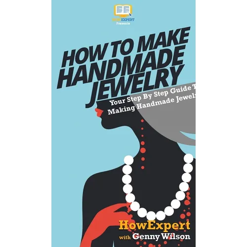 How To Make Handmade Jewelry: Your Step By Step Guide To Making Handmade Jewelry