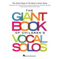 The Giant Book of Children's Vocal Solos: 76 Selections from Musicals, Movies, Folksongs, Novelty Songs, and Popular Standards