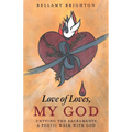 Love of Loves, My God: Untying the Sacraments A Poetic Walk with God