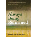 Always Being Reformed: Challenges and Prospects for the Future of Reformed Theology