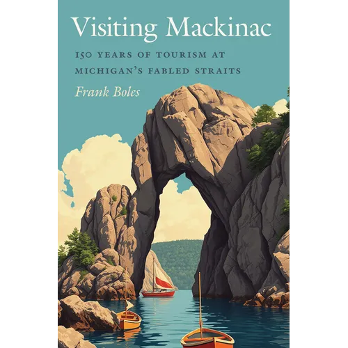 Visiting Mackinac: 150 Years of Tourism at Michigan's Fabled Straits