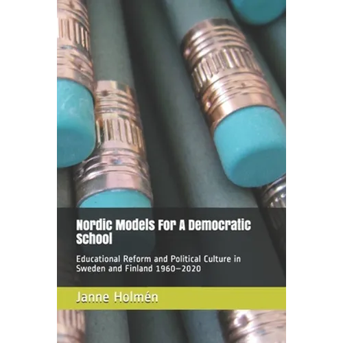 Nordic Models For A Democratic School: Educational Reform and Political Culture in Sweden and Finland 1960-2020