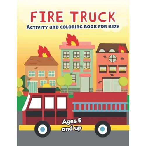 Fire Truck Activity and Coloring Book for kids Ages 5 and up: Fun for boys and girls, Preschool, Kindergarten