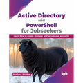 Active Directory and Powershell for Jobseekers: Learn How to Create, Manage, and Secure User Accounts