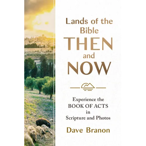 Lands of the Bible Then and Now: Experience the Book of Acts in Scripture and Photos